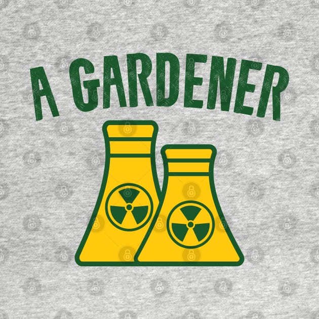 A Gardener - Funny Nuclear Jokes by Shirts That Bangs